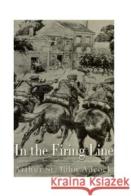 In The Firing Line Adcock, Arthur St John 9781540331984 Createspace Independent Publishing Platform