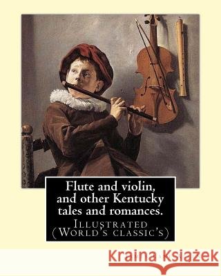 Flute and violin, and other Kentucky tales and romances. By: James Lane Allen: Illustrated (World's classic's) Allen, James Lane 9781540332387
