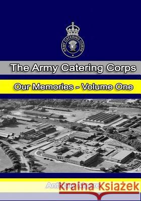 The Army Catering Corps - Our Memories - Volume One (Black & White) MR Anthony John Moore 9781540333070