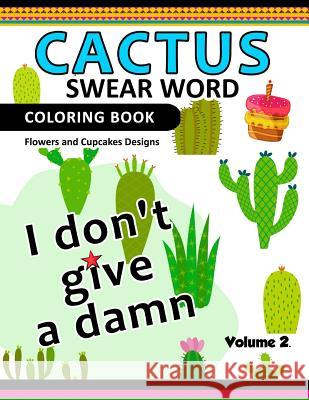 Cactus Swear Word Coloring Books Vol.2: Flowers and Cup Cake Desings Joel S. Costa                            Flowers and Cup Cake Desings 9781540333292 Createspace Independent Publishing Platform