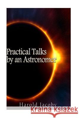 Practical Talks by an Astronomer Harold Jacoby 9781540334428 Createspace Independent Publishing Platform