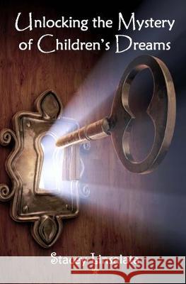 Unlocking the Mystery of Children's Dreams Stacey Linsalata 9781540334459 Createspace Independent Publishing Platform