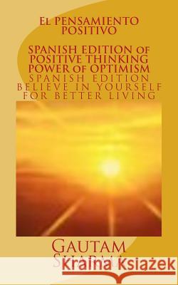 El PenSamiento Positivo: Cree en ti mismo para una mejor vida Sharma, Gautam 9781540334794 Createspace Independent Publishing Platform