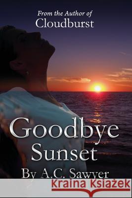 Goodbye Sunset: sequel to cloudburst A. C. Sawyer 9781540335180 Createspace Independent Publishing Platform