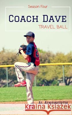 Coach Dave Season Four: Travel Ball Al Ainsworth 9781540336286 Createspace Independent Publishing Platform