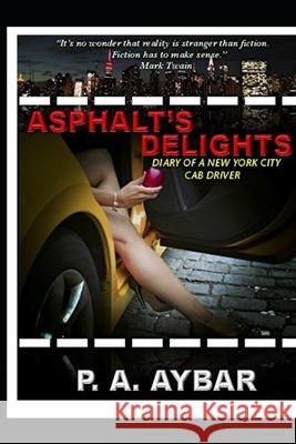 Asphalt's Delights: Diary of a New York City Cab Driver P. a. Aybar 9781540337078