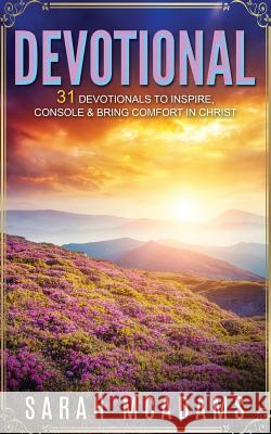Devotional: 31 Devotionals to Inspire, Console & Bring Comfort in Christ Sarah McAdams 9781540338495