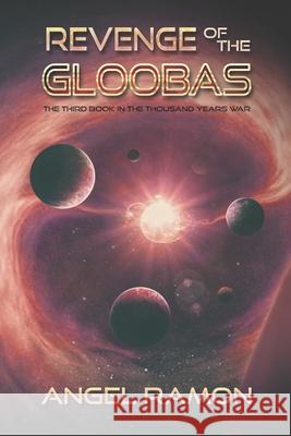 Revenge of the Gloobas: The Third Book of the Thousand Years War Angel Ramon 9781540341471 Createspace Independent Publishing Platform