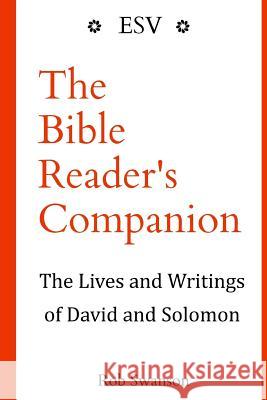 The Bible Reader's Companion: The Lives and Writings of David and Solomon: The Lives and Writings of David and Solomon Rob Swanson 9781540341709