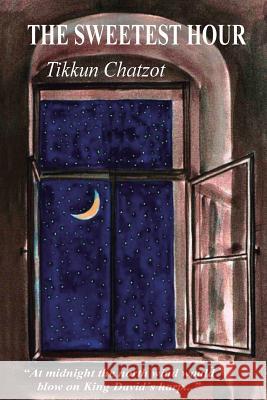 The Sweetest Hour - Tikkun Chatzot: Rebbe Nachman of Breslov on the 