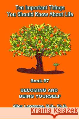 Ten Important Things You Should Know about Life: Becoming and Being Yourself - Book #7 Allen Lawrence M D 9781540344816 Createspace Independent Publishing Platform