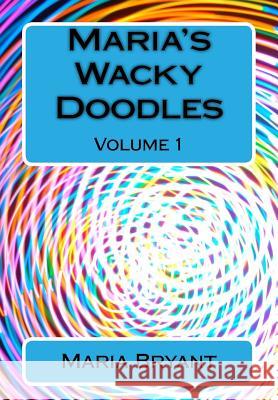 Maria's Wacky Doodles: Volume 2 Maria Bryant 9781540346186 Createspace Independent Publishing Platform