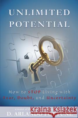 Unlimited Potential: How to STOP Living with Fear, Doubt, and Uncertainty Fortune, D. Arlando 9781540347466