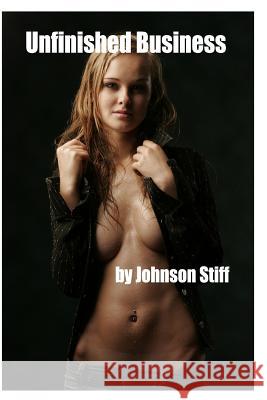 Unfinished Business: (office Sex: Boss and Secretary Quence Years of Desire) Johnson Stiff 9781540348951 Createspace Independent Publishing Platform