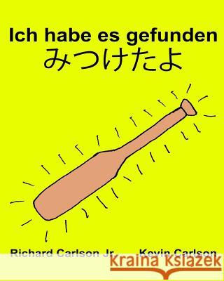 Ich habe es gefunden: Ein Bilderbuch für Kinder Deutsch-Japanisch (Zweisprachige Ausgabe) (www.rich.center) Carlson, Kevin 9781540349989 Createspace Independent Publishing Platform