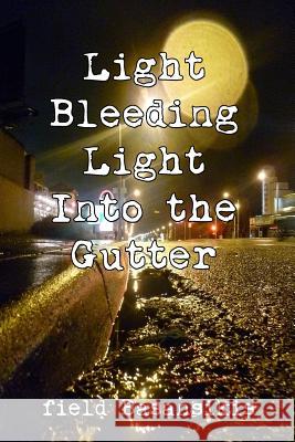 Light Bleeding Light Into the Gutter Field Fahlunfox Basansikis 9781540350329 Createspace Independent Publishing Platform