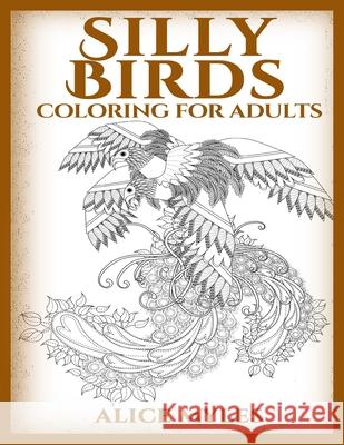 Silly Birds: Coloring For Adults Alice Myles 9781540352286 Createspace Independent Publishing Platform