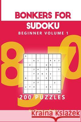 Bonkers For Sudoku Beginner Volume 1: 200 Puzzles Thompson-Pinder, Kim 9781540352576 Createspace Independent Publishing Platform