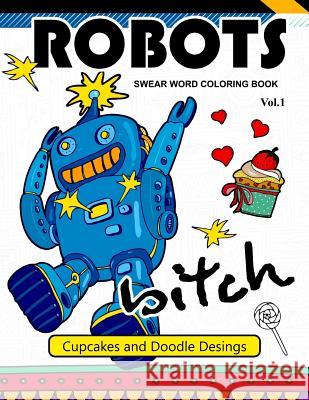 Robot Swear Word Coloring Books Vol.1: CupCake and Doodle Desings Joel S. Costa 9781540353832 Createspace Independent Publishing Platform