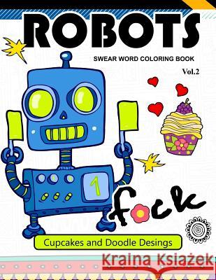 Robot Swear Word Coloring Books Vol.2: CupCake and Doodle Desings Joel S. Costa 9781540353856 Createspace Independent Publishing Platform