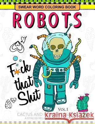 Swear Word Coloring Books Robot Vol.1: CACTUS and FLOWER Desings Joel S. Costa 9781540353986 Createspace Independent Publishing Platform
