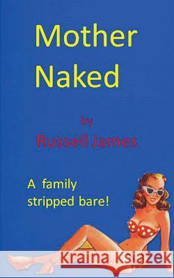 Mother Naked Russell James 9781540354723 Createspace Independent Publishing Platform