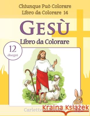 Gesù Libro da Colorare: 12 disegni Coloretto, Carletto 9781540356369 Createspace Independent Publishing Platform