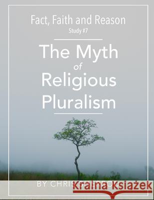 Fact, Faith and Reason #7- The Myth of Religious Pluralism Chris Sherrod 9781540357472