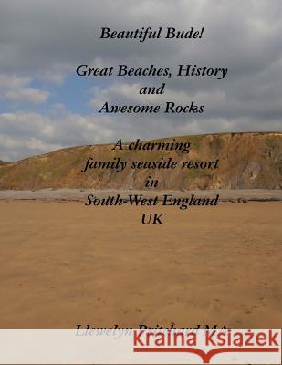 Beautiful Bude! Great Beaches, History and Awesome Rocks: A charming family seaside resort in South-West England UK Pritchard, Llewelyn 9781540357540 Createspace Independent Publishing Platform