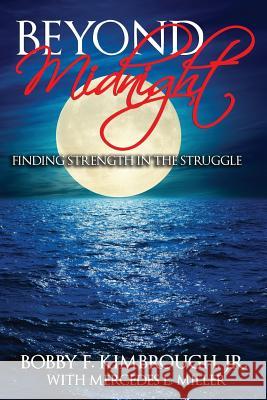 Beyond Midnight: Finding Strength in the Struggle Bobby F. Kimbroug Mercedes L. Miller 9781540358134 Createspace Independent Publishing Platform