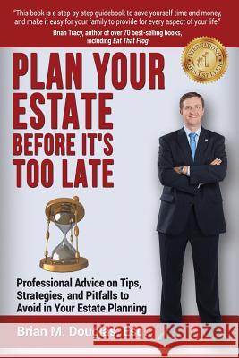 Plan Your Estate Before It's Too Late: Professional Advice on Tips, Strategies, and Pitfalls to Avoid in Your Estate Planning Brian M. Dougla 9781540358776 Createspace Independent Publishing Platform