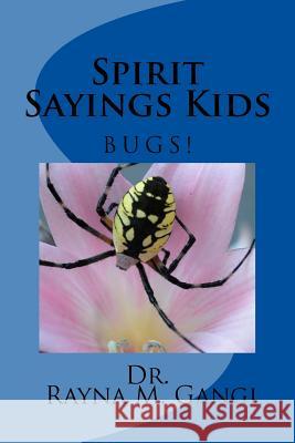 Spirit Sayings Kids: Bugs! Dr Rayna M. Gangi 9781540360328 Createspace Independent Publishing Platform