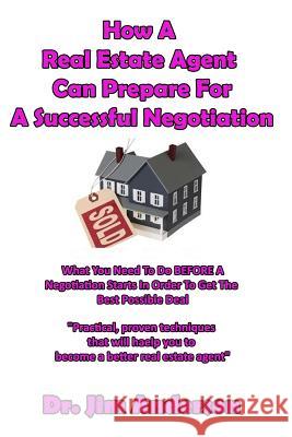 How A Real Estate Agent Can Prepare For A Successful Negotiation: What You Need To Do BEFORE A Negotiation Starts In Order To Get The Best Possible Ou Anderson, Jim 9781540360434 Createspace Independent Publishing Platform