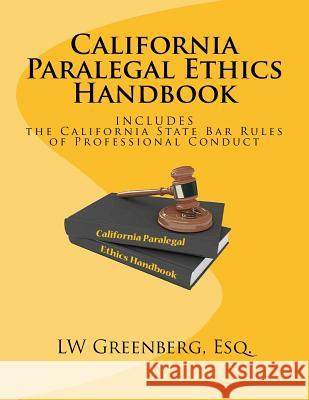 California Paralegal Ethics Handbook: With the California State Bar Rules of Professional Responsibility Lw Greenber 9781540360526 Createspace Independent Publishing Platform