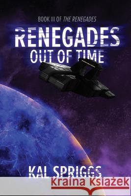 Renegades: Out of Time Kal Spriggs 9781540366085 Createspace Independent Publishing Platform