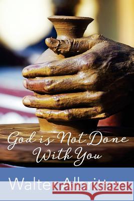 God is Not Done With You Albritton, Walter 9781540366269 Createspace Independent Publishing Platform