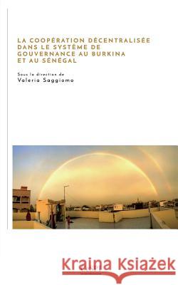 La coopération décentralisée dans le système de gouvernance au Burkina et au Sénégal Saggiomo, Valeria 9781540369277 Createspace Independent Publishing Platform