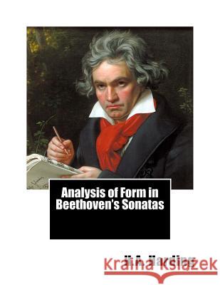 Analysis of Form in Beethoven's Sonatas H. a. Harding 9781540369772 Createspace Independent Publishing Platform