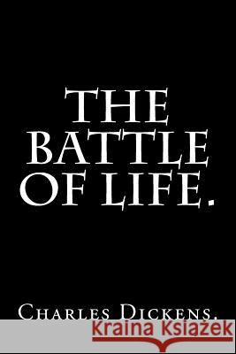 The Battle of Life by Charles Dickens. Charles Dickens 9781540370891