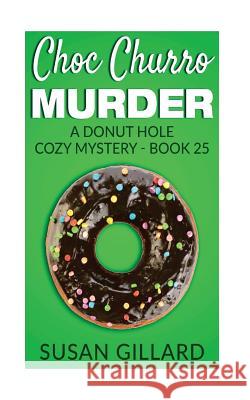 Choc Churro Murder: A Donut Hole Cozy Mystery - Book 25 Susan Gillard 9781540370983