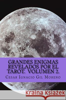 Grandes Enigmas revelados por el Tarot. Volumen 2. Moreno, Cesar Ignacio Gil 9781540371300 Createspace Independent Publishing Platform