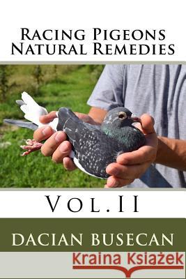 Racing Pigeons Natural Remedies Vol.II Dacian Busecan 9781540373199 Createspace Independent Publishing Platform