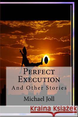 Perfect Execution: Short Stories Michael Joll 9781540373373 Createspace Independent Publishing Platform