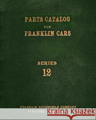 Parts Catalog for Franklin Cars Series 12 Franklin Automobile Company 9781540373564 Createspace Independent Publishing Platform