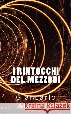I rintocchi del mezzodì Amorosa, Giancarlo 9781540374103 Createspace Independent Publishing Platform