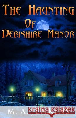 The Haunting Of Debishire Manor Jenkins, M. a. 9781540375254 Createspace Independent Publishing Platform