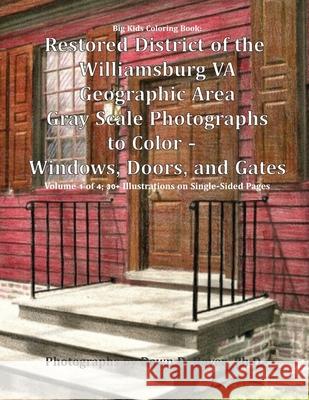 Big Kids Coloring Book: Restored District of the Williamsburg VA Geographic Area: Gray Scale Photographs to Color - Windows, Doors, and Gates Boyer, Dawn D. 9781540376435