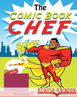 The Comic Book Chef: Volume I Dominic X. Graves 9781540376916 Createspace Independent Publishing Platform