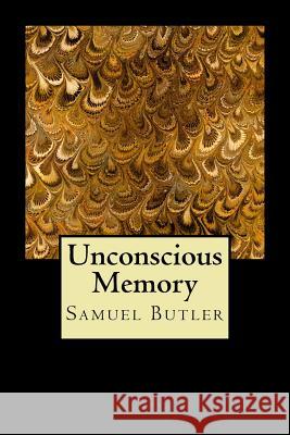 Unconscious Memory Samuel Butler 9781540377098 Createspace Independent Publishing Platform