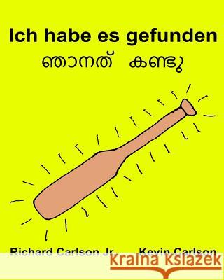 Ich habe es gefunden: Ein Bilderbuch für Kinder Deutsch-Malayalam (Zweisprachige Ausgabe) (www.rich.center) Carlson, Kevin 9781540380319 Createspace Independent Publishing Platform